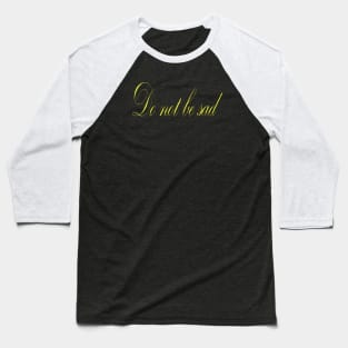 Do not be sad Baseball T-Shirt